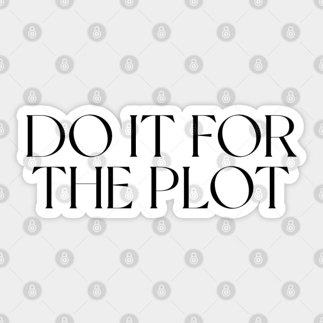 DO IT FOR THE PLOT Sticker by gdm123